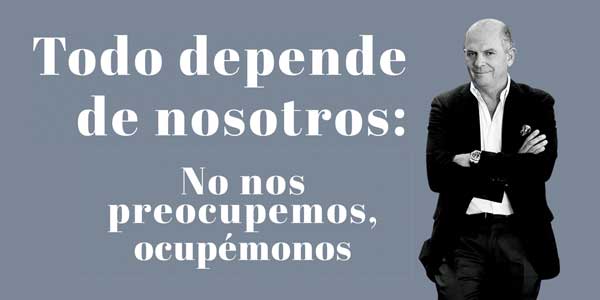 Todo depende de nosotros: No nos preocupemos, ocupémonos - Javier Sordo Madaleno