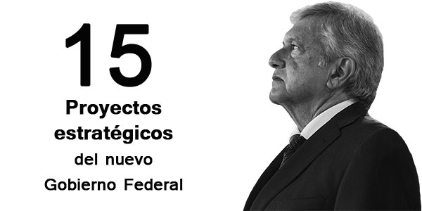 15 Proyectos estratégicos del nuevo Gobierno Federal - Mario Vázquez